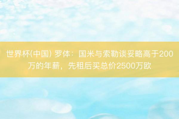 世界杯(中国) 罗体：国米与索勒谈妥略高于200万的年薪，先租后买总价2500万欧
