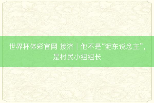 世界杯体彩官网 接济｜他不是“泥东说念主”，是村民小组组长